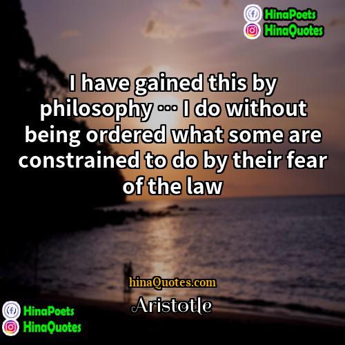 Aristotle Quotes | I have gained this by philosophy …